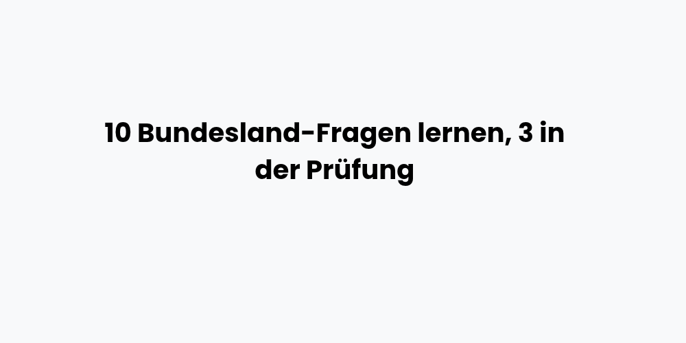 10 Bundesland-Fragen lernen, 3 in der Prüfung